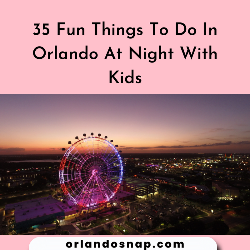 35 Fun Things To Do In Orlando At Night With Kids - Fun Time